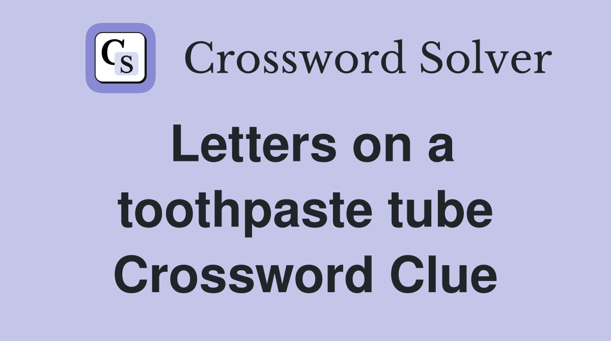 Letters on a toothpaste tube Crossword Clue Answers Crossword Solver